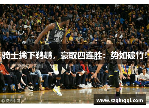 骑士擒下鹈鹕，豪取四连胜：势如破竹！