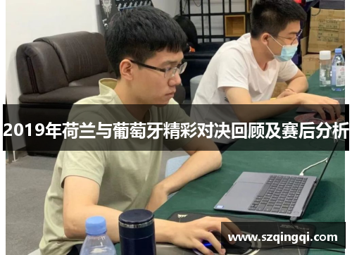 2019年荷兰与葡萄牙精彩对决回顾及赛后分析