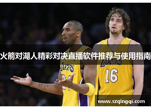 火箭对湖人精彩对决直播软件推荐与使用指南